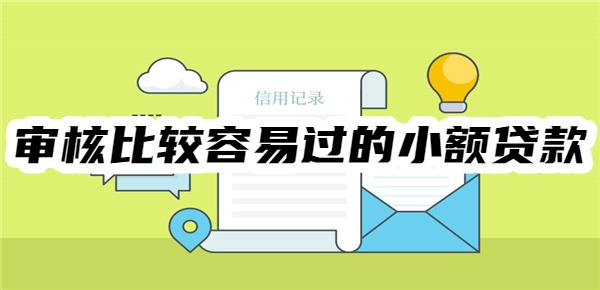 十大审核比较容易过的小额贷款平台 十大审核比较容易过的小额贷款平台