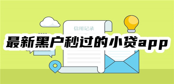 最新黑户秒过的小贷app