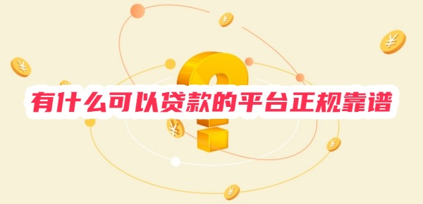 有什么可以贷款的平台正规靠谱