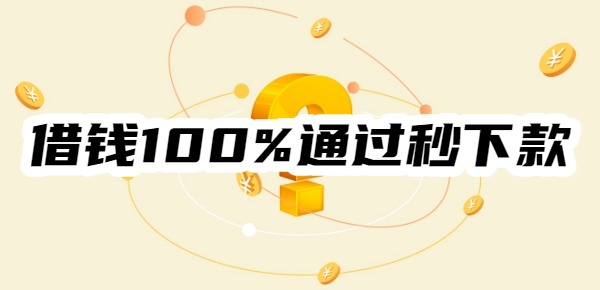 借钱100%通过秒下款 借钱100%通过秒下款