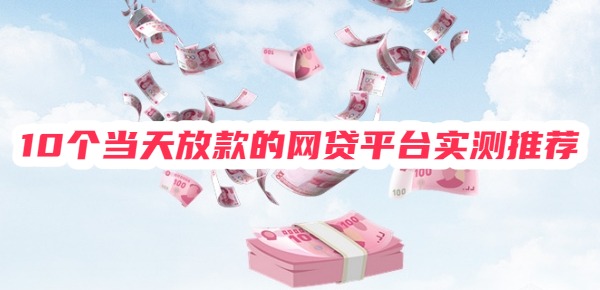 10个当天放款的网贷平台实测推荐