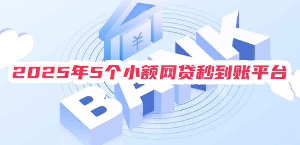 2025年5个小额网贷秒到账平台