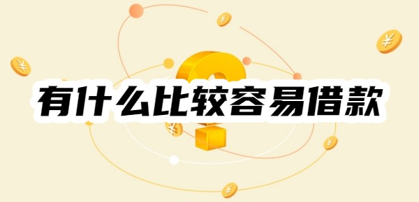 有什么比较容易借款的贷款平台