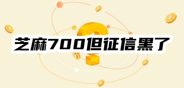 芝麻700但征信黑了能下款吗