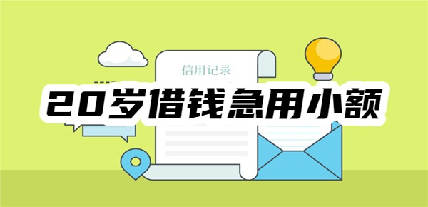 20岁借钱急用小额正规贷款