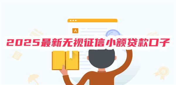 2025最新无视征信小额贷款口子