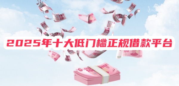 2025年十大低门槛正规借款平台